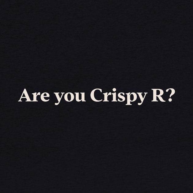 Are you Crispy R? TikTok Slang Trend by TV Dinners